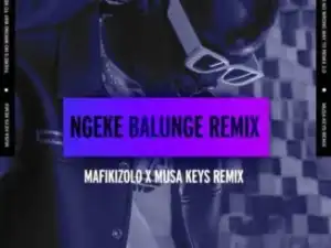 Mafikizolo – Ngeke Balunge (Musa Keys Remix)