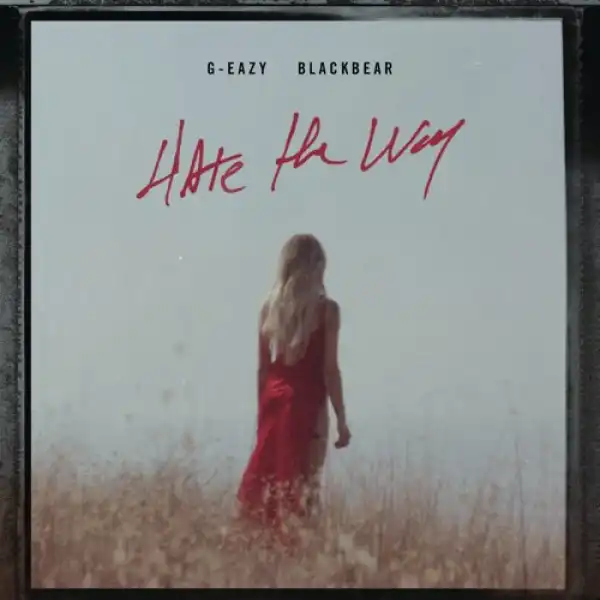 G-Eazy Ft. Blackbear – Hate the Way