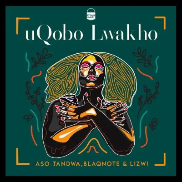 Aso Tandwa, Lizwi, Blaq Note – Uqobo Lwakho