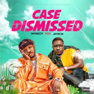 Papiwizzy – Case Dismissed ft. Jaywon