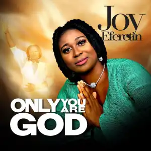 Joy Eferetin – Only You Are God