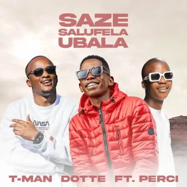 T-Man & Dotte – Saze Salufela Ubala Ft. Perci