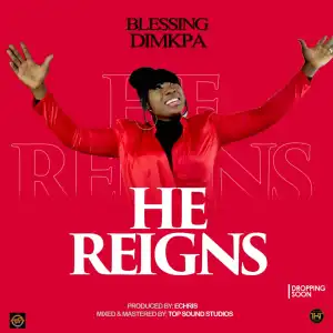 Blessing Dimkpa – He Reigns