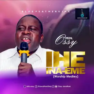 Min. Ossy – Ihe Ina-eme (Worship Medley)