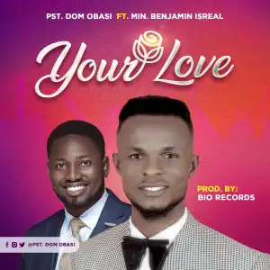 Pst. Dom Obasi – Your Love ft Min. Benjamin Israel