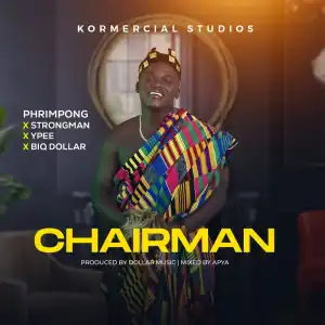 Phrimpong – Chairman Ft. Ypee, Biq Dollar & Strongman