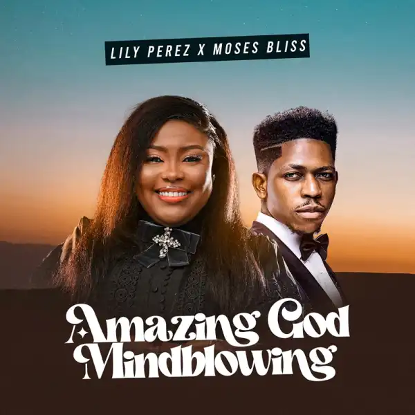 Lily Perez – Amazing God (Mind-Blowing) ft Moses Bliss