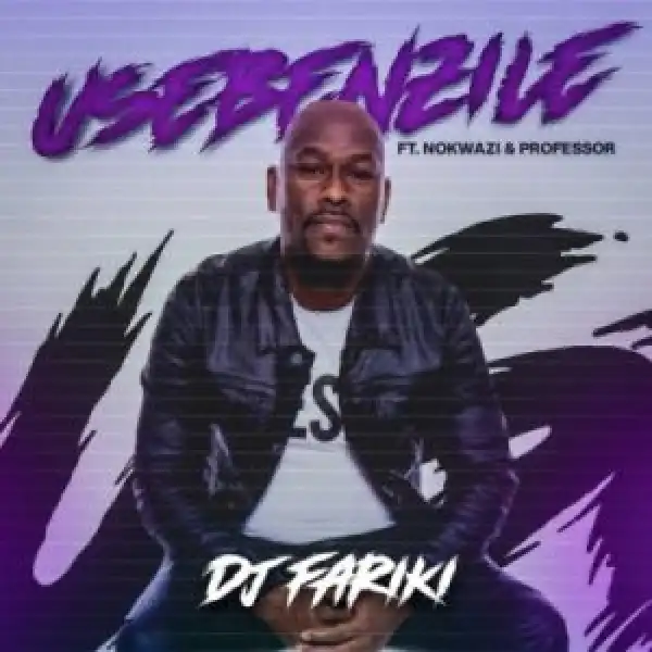 DJ Fariki – Usebenzile ft Nokwazi & Professor