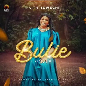 Faith Igwechi – Bulie (Lift Him)