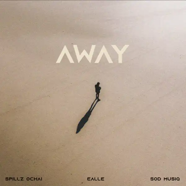 Spillz Ochai – Away ft Ealle & SOD MUSIQ