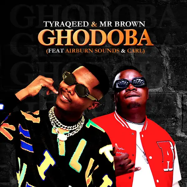 Tyraqeed & Mr Brown Ft. Airburn Sounds & Carl – Ghodoba