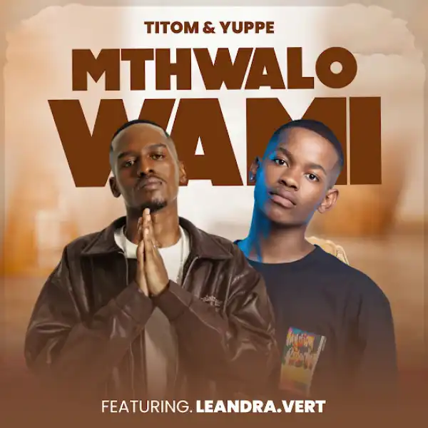 TitoM & Yuppe – Mthwalo Wami Ft. Leandra.Vert