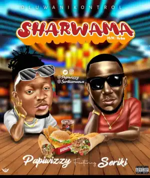 Papiwizzy Ft. Seriki – Sharwama