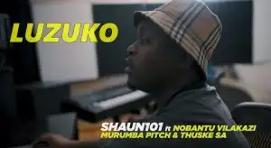 Shaun 101 – Luzuko ft Nobantu Vilakazi, Murumba Pitch & Thuske SA (Video)