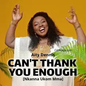 Aity Dennis – Can’t Thank You Enough ft Moses Bliss