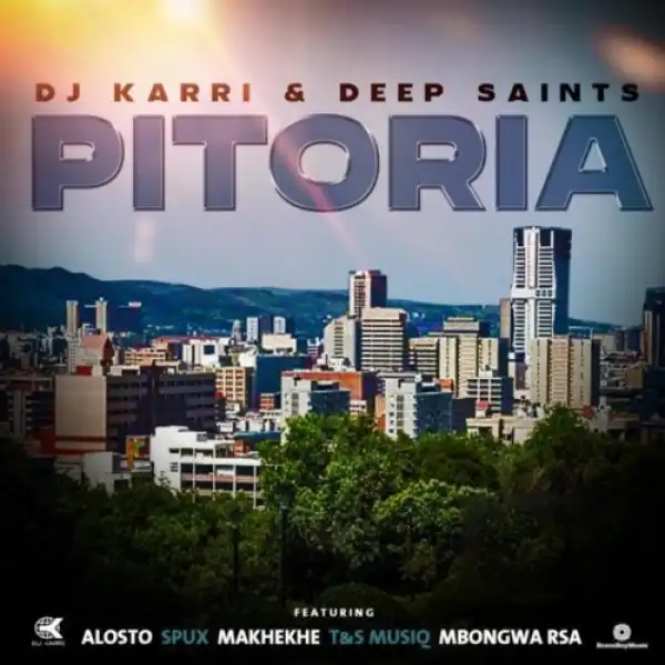 DJ Karri & Deep Saints – Pitoria ft. Alostro, Spux, Makhekhe & T&T Musiq