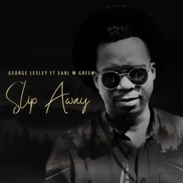 George Lesley – Slip Away Ft. Earl W Green