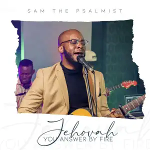 Sam The Psalmist – Jehovah You Answer By Fire (Live) ft Alan