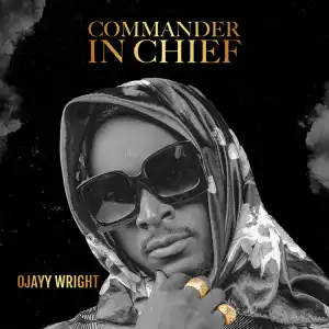 Ojayy Wright – Commander In Chief (EP)