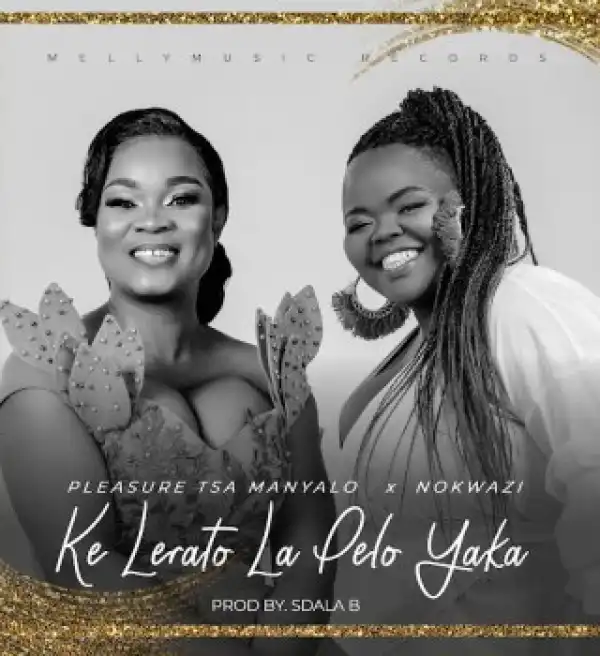 Pleasure Tsa Manyalo – Ke Lerato La Pelo Yaka Ft Nokwazi