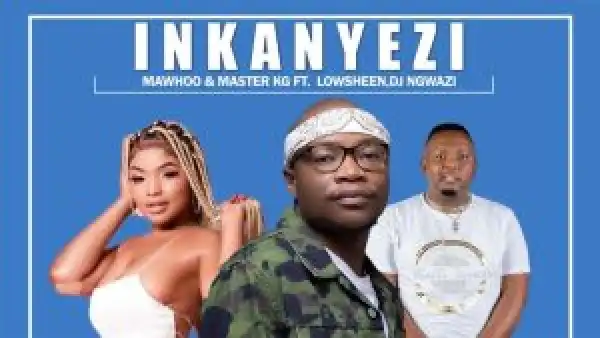 Mawhoo & Master KG – Inkanyezi Ft. Lowsheen & Dj Ngwazi