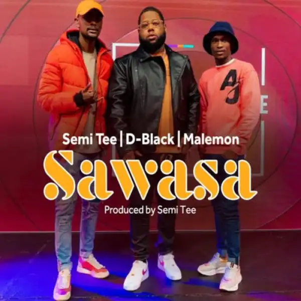 D-Black, Semi Tee & Malemon – Sawasa