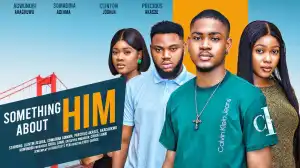 Something About Him (2024 Nollywood Movie)