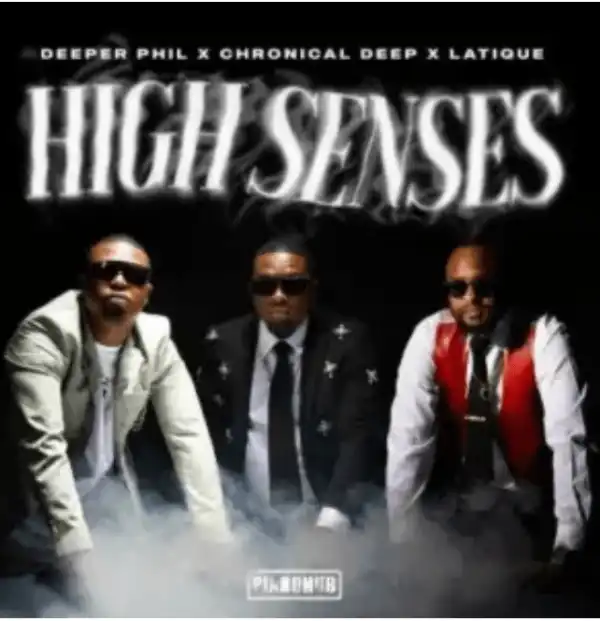 Deeper Phil – High Senses ft Kabza De Small , Chronical Deep & LatiQue