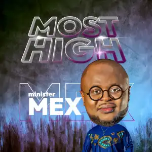 Minister Mex – Praise Anthem (Most High)