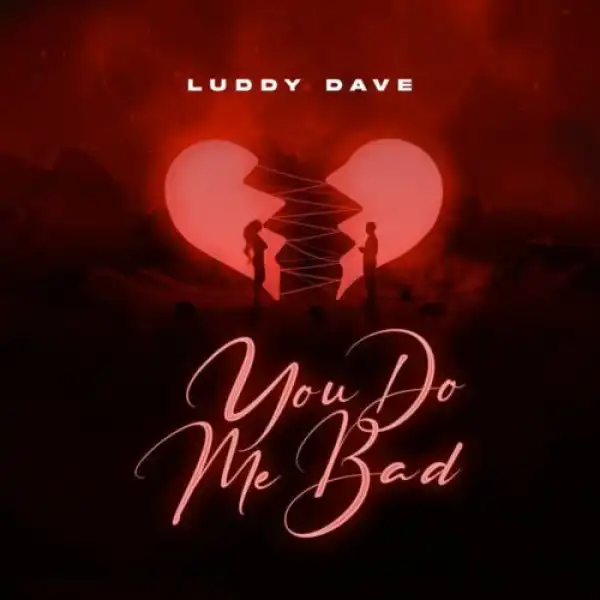 Luddy Dave – You Do Me Bad