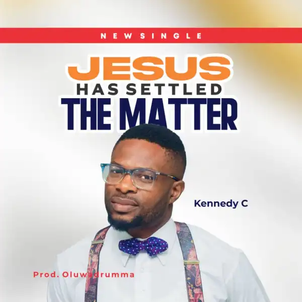 Kennedy C – Jesus Has Settled the Matter