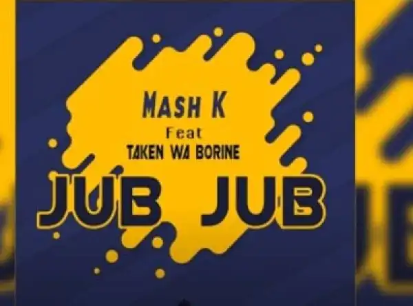 Mash K – Jub Jub Ft. Taken wabo Rinee