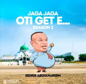 Eedris Abdulkareem – Jaga Jaga Oti Get E (Season 2)