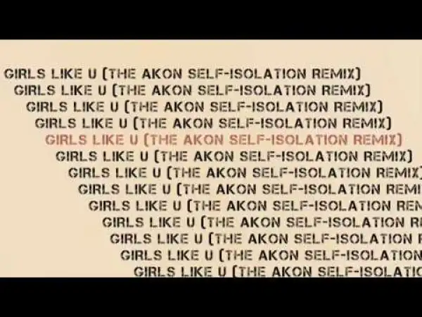 Akon – Girls Like U (The Self-Isolation Remix)