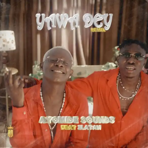 Ayomide Sounds – Yawa Dey (Remix) ft. Zlatan