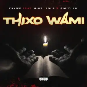 Zakwe – Thixo Wami ft. Big Zulu, Riot & Zola