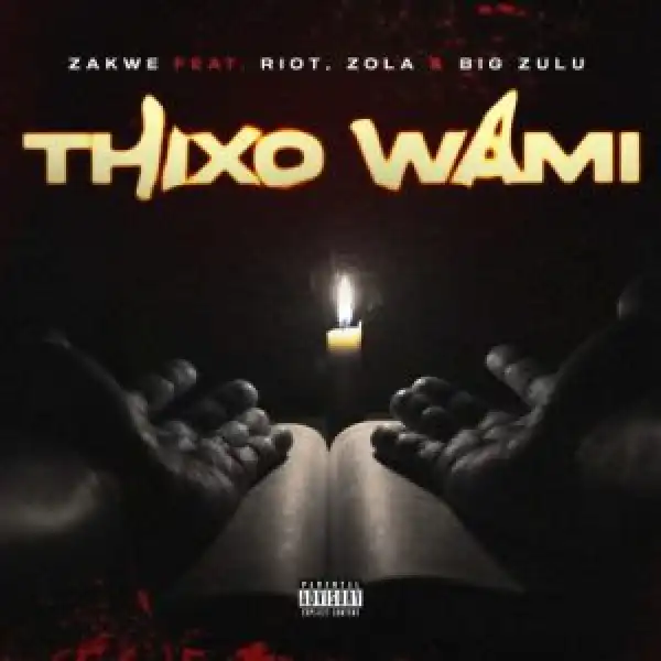 Zakwe – Thixo Wami ft. Big Zulu, Riot & Zola