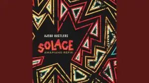 Ajebo Hustlers - Solace (Amapiano Refix)
