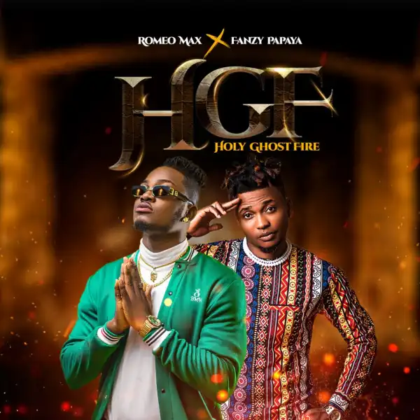 Romeo Max – HGF (Holy Ghost Fire) ft. Fanzy Papaya