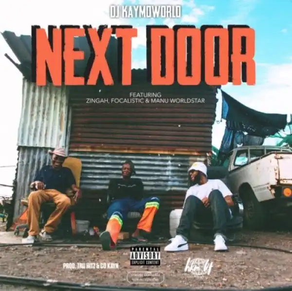 DJ Kaymoworld – Next Door ft. Zingah, Focalistic & Manu Worldstar