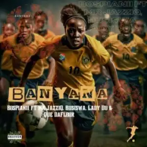 BosPianii – Banyana ft Mr JazziQ, Busiswa, Lady Du & Que DaFloor