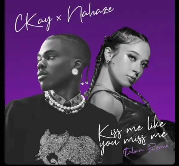 Ckay – Kiss Me Like You Miss Me (Remix) Ft. Nahaze