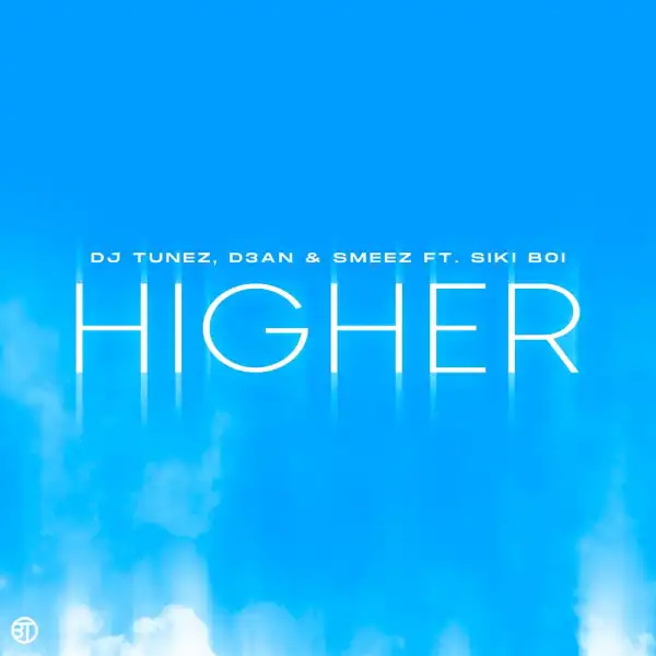 DJ Tunez, D3AN & Smeez – Higher Ft. Siki Boi