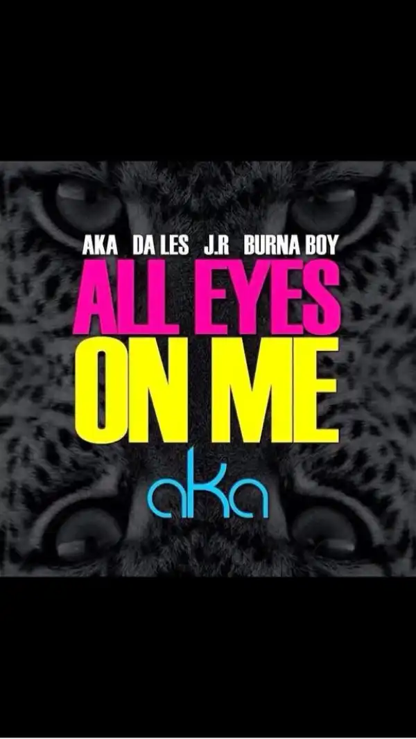 AKA - All Eyes On Me Ft. Burna Boy, Da Les & Jr
