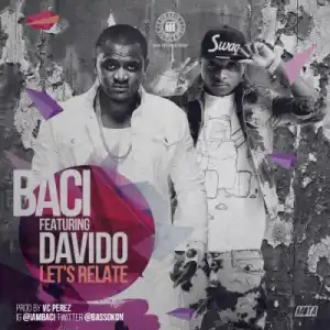 Baci - “Let’s Relate” ft. Davido (prod by VC Perez)