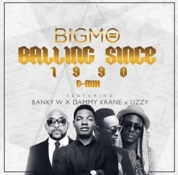 Big Mo - Balling Since 1990 (G Mix) ft. Dammy Krane, Uzzy & Banky W