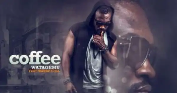 Coffee - Wata Gbemu ft. Wande Coal (Prod. by Josh Beatz)