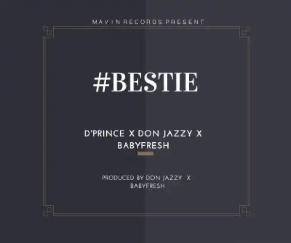 D’prince - Bestie ft. Don Jazzy & Baby Fresh