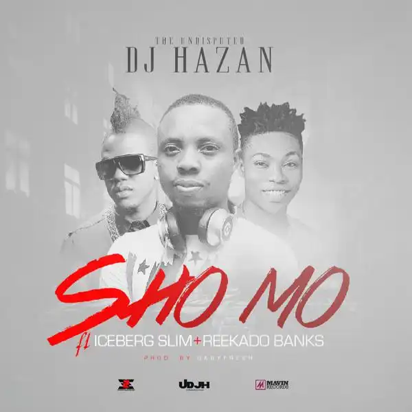 DJ Hazan - Sho Mo - Reekado Banks & Iceberg Slim