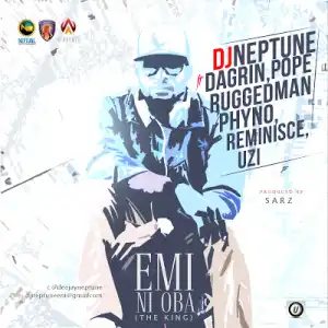 DJ Neptune - Emi Ni Oba (The King) Ft. Phyno, Ruggedman, Pope, Reminisce, Uzi & DaGrin